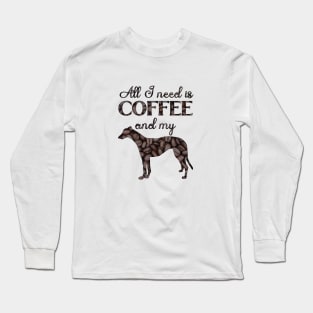 All I need is coffee and my greyhound Long Sleeve T-Shirt